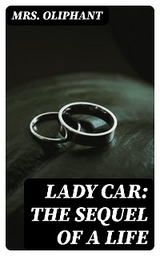 Lady Car: The Sequel of a Life - Mrs. Oliphant