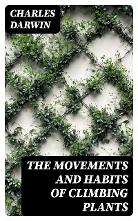 The Movements and Habits of Climbing Plants - Charles Darwin