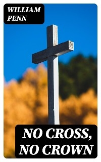 No Cross, No Crown - William Penn