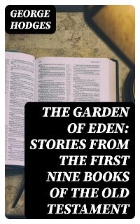 The Garden of Eden: Stories from the first nine books of the Old Testament - George Hodges