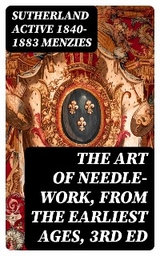 The Art of Needle-work, from the Earliest Ages, 3rd ed - Sutherland Menzies  active 1840-1883