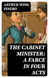 The Cabinet Minister: A farce in four acts - Arthur Wing Pinero