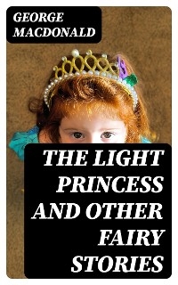 The Light Princess and Other Fairy Stories - George MacDonald