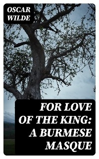 For Love of the King: A Burmese Masque - Oscar Wilde