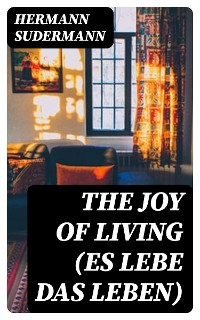 The Joy of Living (Es lebe das Leben) - Hermann Sudermann