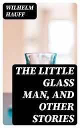 The Little Glass Man, and Other Stories - Wilhelm Hauff