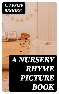 A Nursery Rhyme Picture Book - L. Leslie Brooke