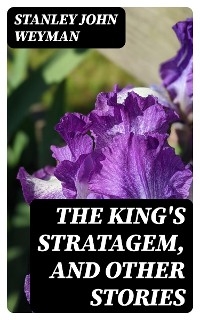 The King's Stratagem, and Other Stories - Stanley John Weyman