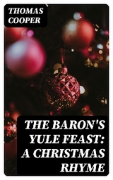 The Baron's Yule Feast: A Christmas Rhyme - Thomas Cooper