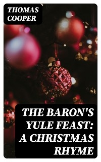 The Baron's Yule Feast: A Christmas Rhyme - Thomas Cooper