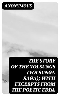 The Story of the Volsungs (Volsunga Saga); with Excerpts from the Poetic Edda -  Anonymous