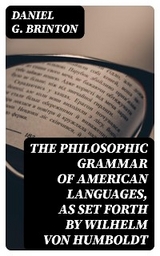 The Philosophic Grammar of American Languages, as Set Forth by Wilhelm von Humboldt - Daniel G. Brinton