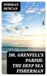Dr. Grenfell's Parish: The Deep Sea Fisherman - Norman Duncan