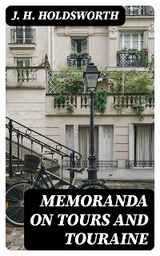 Memoranda on Tours and Touraine - J. H. Holdsworth