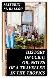 History of Cuba; or, Notes of a Traveller in the Tropics - Maturin M. Ballou