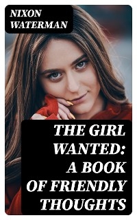 The Girl Wanted: A Book of Friendly Thoughts - Nixon Waterman