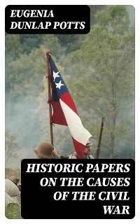 Historic Papers on the Causes of the Civil War - Eugenia Dunlap Potts