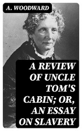 A Review of Uncle Tom's Cabin; or, An Essay on Slavery - A. Woodward