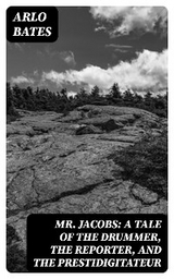 Mr. Jacobs: A Tale of the Drummer, the Reporter, and the Prestidigitateur - Arlo Bates