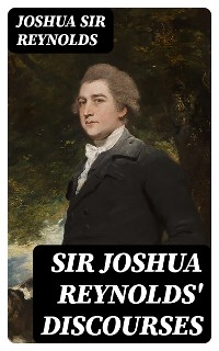 Sir Joshua Reynolds' Discourses - Joshua Reynolds  Sir