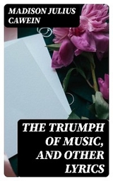 The Triumph of Music, and Other Lyrics - Madison Julius Cawein