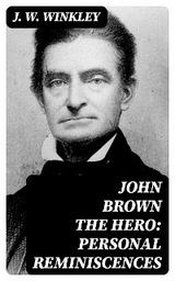 John Brown the Hero: Personal Reminiscences - J. W. Winkley