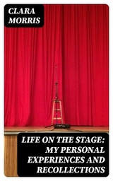 Life on the Stage: My Personal Experiences and Recollections - Clara Morris