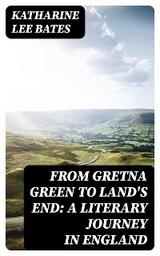 From Gretna Green to Land's End: A Literary Journey in England - Katharine Lee Bates