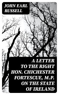 A letter to the Right Hon. Chichester Fortescue, M.P. on the state of Ireland - John Earl Russell