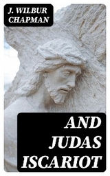 And Judas Iscariot - J. Wilbur Chapman