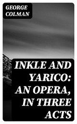 Inkle and Yarico: An opera, in three acts - George Colman