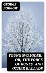 Young Swaigder; or, The Force of Runes, and Other Ballads - George Borrow