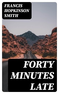 Forty Minutes Late - Francis Hopkinson Smith