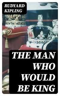 The Man Who Would Be King - Rudyard Kipling