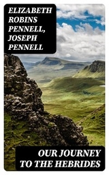 Our Journey to the Hebrides - Elizabeth Robins Pennell, Joseph Pennell