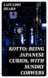 Kotto: Being Japanese Curios, with Sundry Cobwebs - Lafcadio Hearn