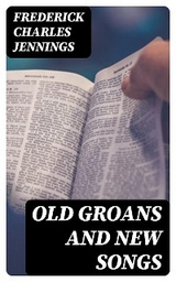 Old Groans and New Songs - Frederick Charles Jennings