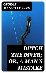 Dutch the Diver; Or, A Man's Mistake - George Fenn