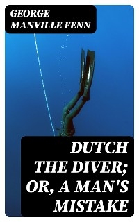 Dutch the Diver; Or, A Man's Mistake - George Fenn