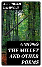 Among the Millet and Other Poems - Archibald Lampman