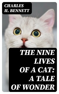 The Nine Lives of A Cat: A Tale of Wonder - Charles H. Bennett