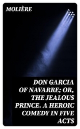 Don Garcia of Navarre; Or, the Jealous Prince. A Heroic Comedy in Five Acts -  Molière