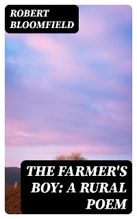 The Farmer's Boy: A Rural Poem - Robert Bloomfield