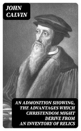 An Admonition showing, the Advantages which Christendom might derive from an Inventory of Relics - John Calvin