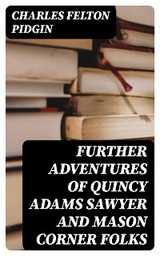 Further Adventures of Quincy Adams Sawyer and Mason Corner Folks - Charles Felton Pidgin