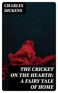 The Cricket on the Hearth: A Fairy Tale of Home - Charles Dickens