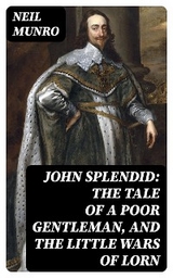 John Splendid: The Tale of a Poor Gentleman, and the Little Wars of Lorn - Neil Munro