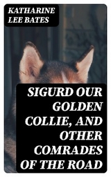 Sigurd Our Golden Collie, and Other Comrades of the Road - Katharine Lee Bates