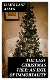 The Last Christmas Tree: An Idyl of Immortality - James Lane Allen