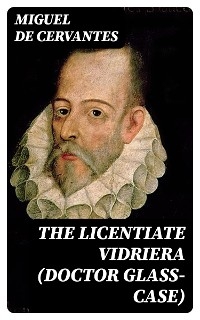 The Licentiate Vidriera (Doctor Glass-Case) - Miguel De Cervantes